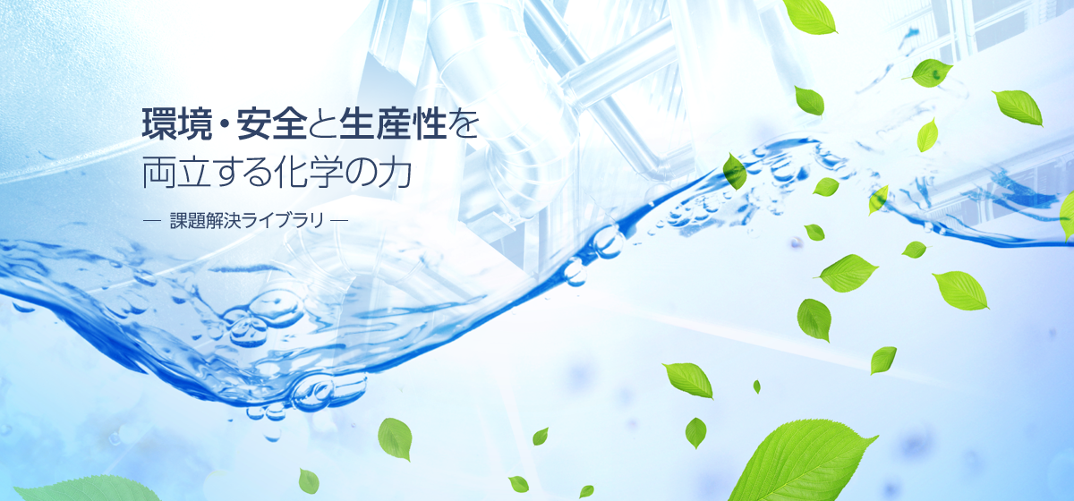 環境・安全と生産性を両立する化学の力 課題解決ライブラリ